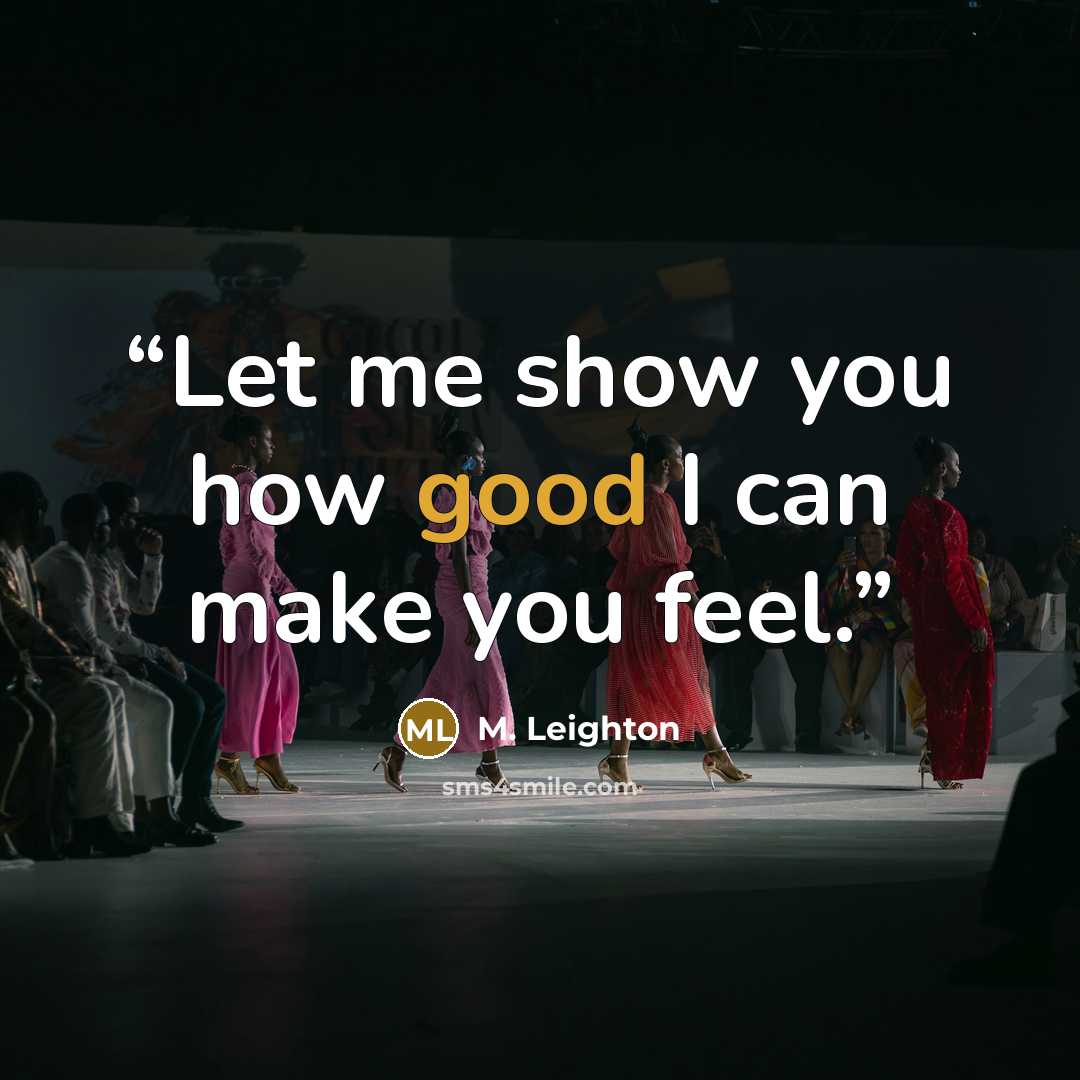 “Let me show you how good I can make you feel.” quote by M. Leighton