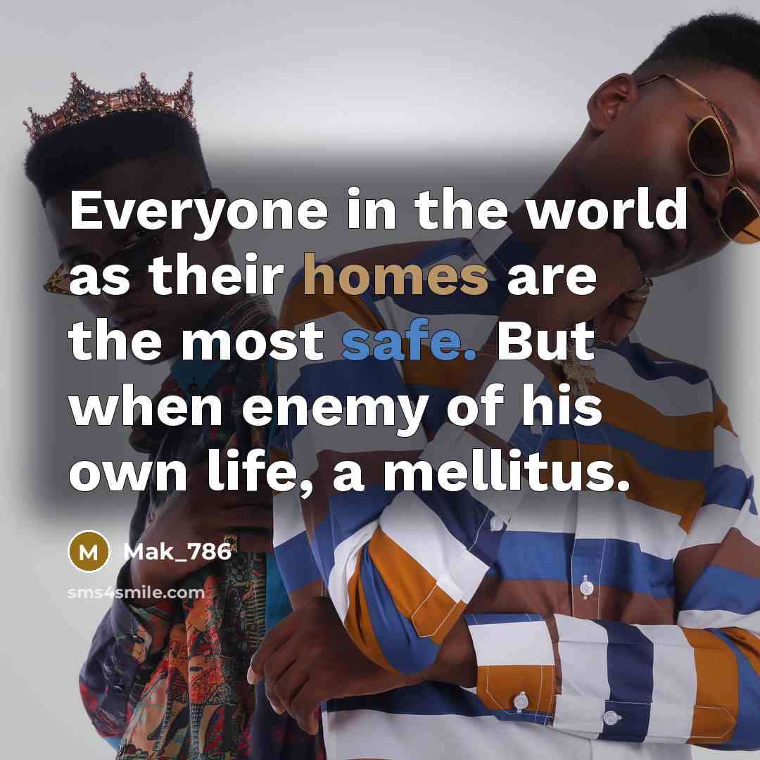 “Everyone in the world as their homes are the most safe. But when enemy of his own life, a mellitus.” quote by Mak_786