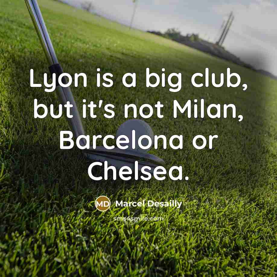 “Lyon is a big club, but it's not Milan, Barcelona…” quote by Marcel Desailly
