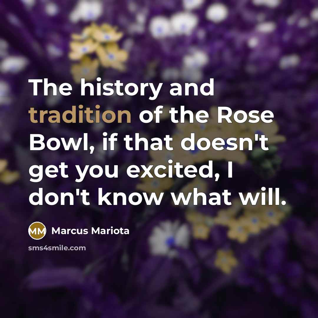 “The history and tradition of the Rose Bowl, if that…” quote by Marcus Mariota
