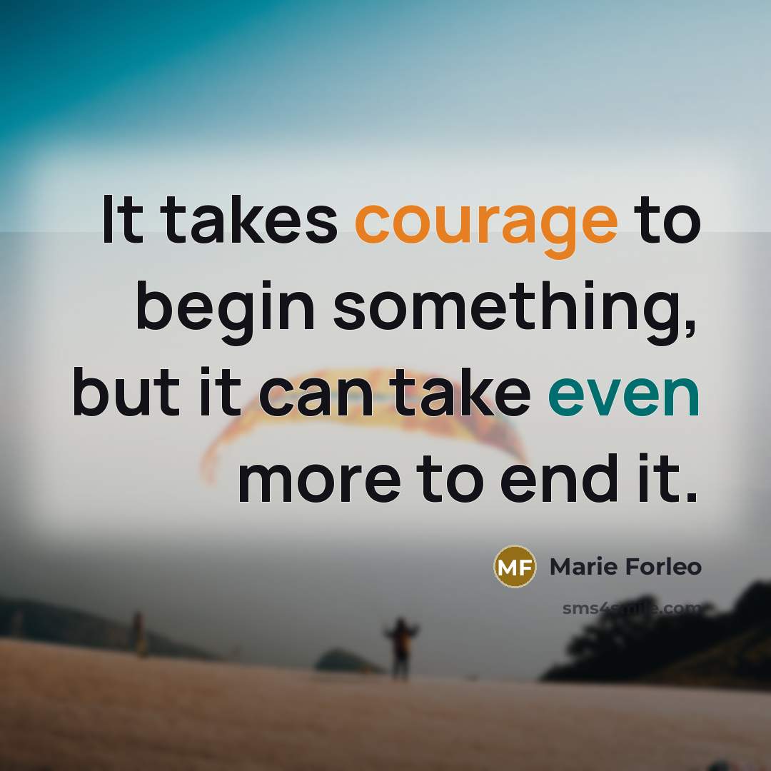 “It takes courage to begin something, but it can take even more to end it.” quote by Marie Forleo