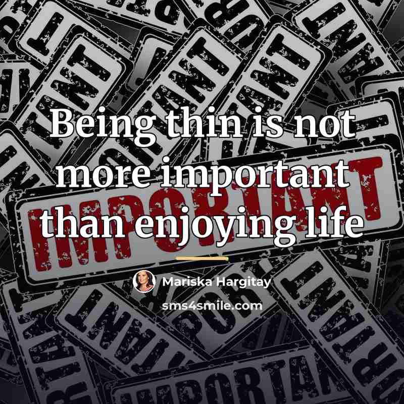 “Being thin is not more important than enjoying life…” quote by Mariska Hargitay