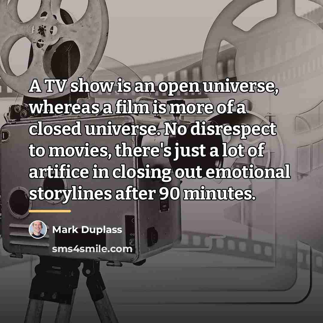 “A TV show is an open universe, whereas a film…” quote by Mark Duplass