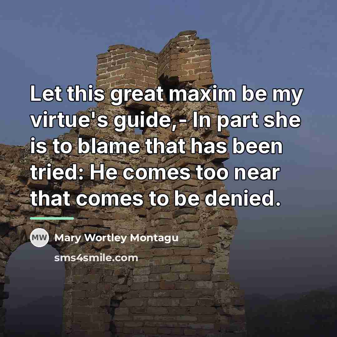 “Let this great maxim be my virtue's guide,- In part…” quote by Mary Wortley Montagu