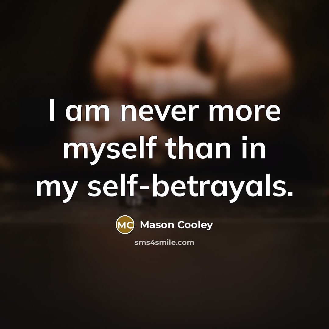 “I am never more myself than in my self-betrayals.…” quote by Mason Cooley