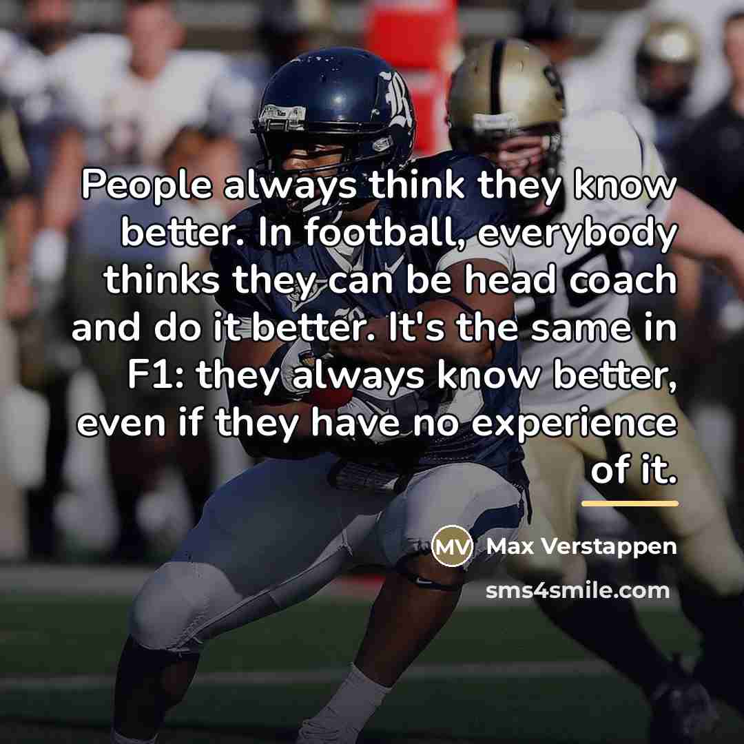 “People always think they know better. In football, everybody thinks…” quote by Max Verstappen