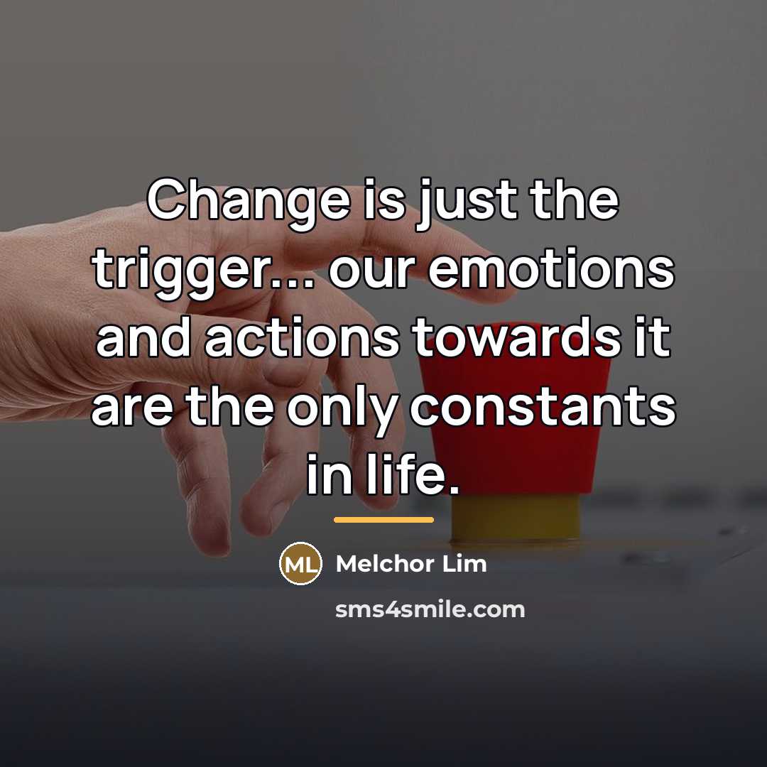 “Change is just the trigger... our emotions and actions towards…” quote by Melchor Lim