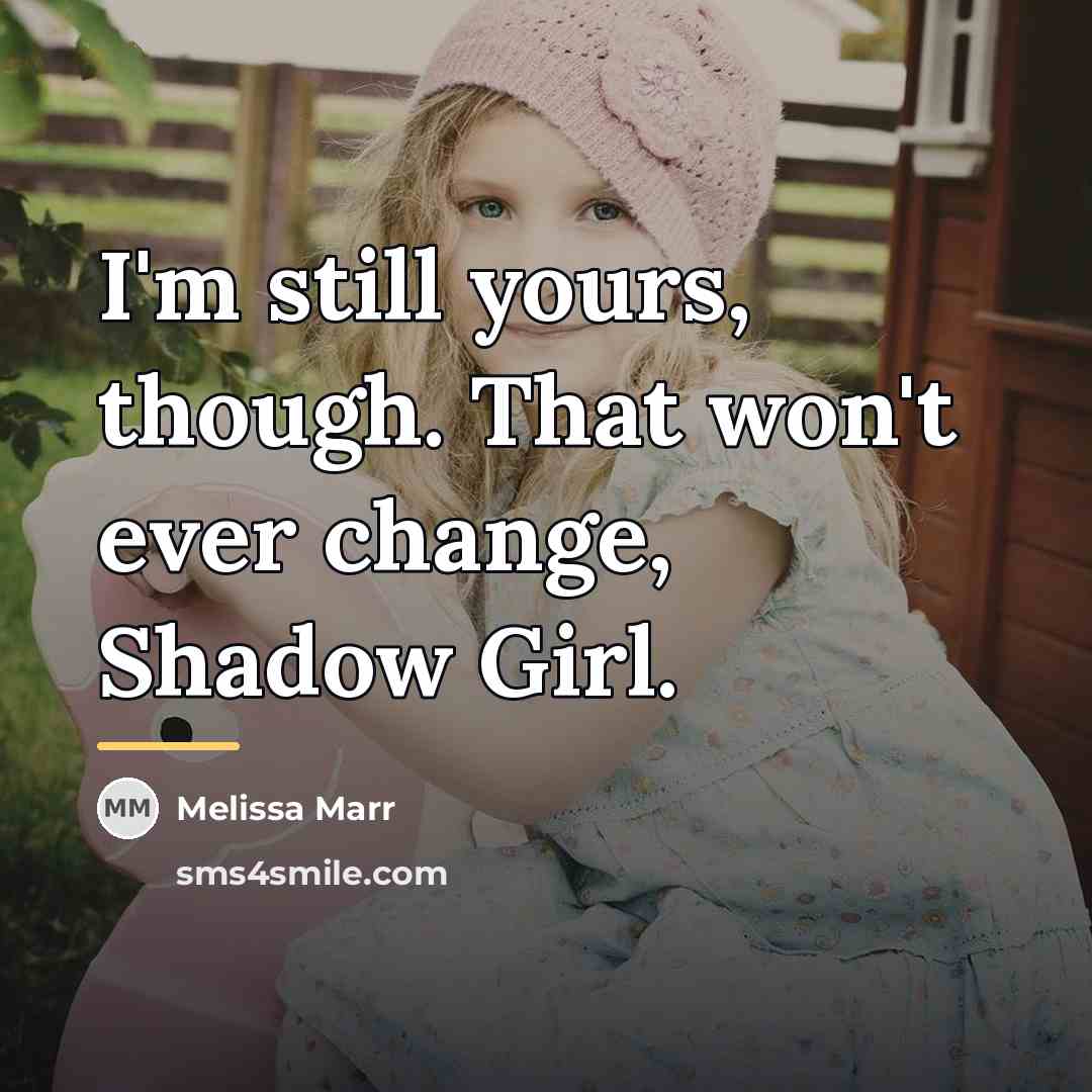 “I'm still yours, though. That won't ever change, Shadow Girl.…” quote by Melissa Marr