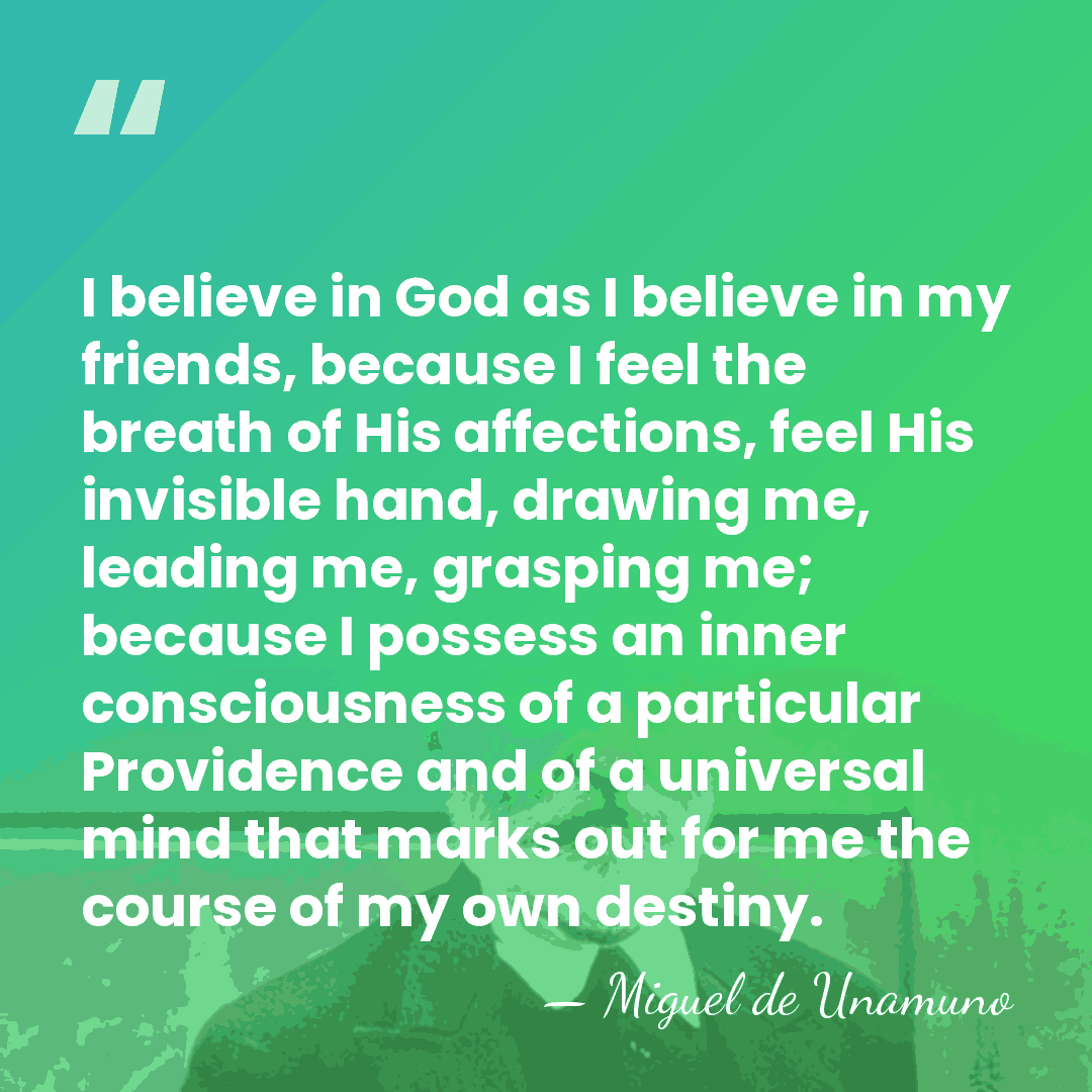 I believe in God as I believe in my friends, because I&hellip; - Miguel de Unamuno