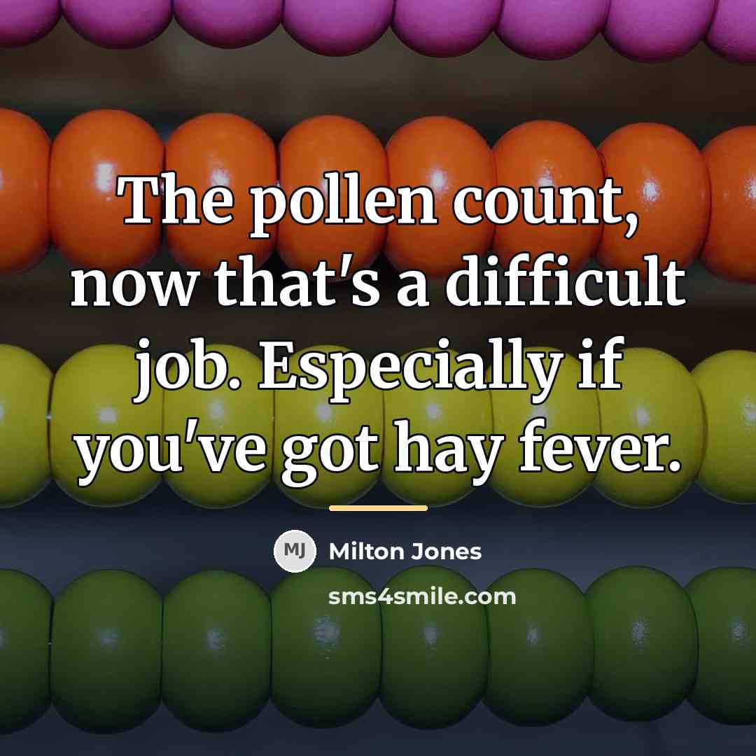 “The pollen count, now that's a difficult job. Especially if…” quote by Milton Jones