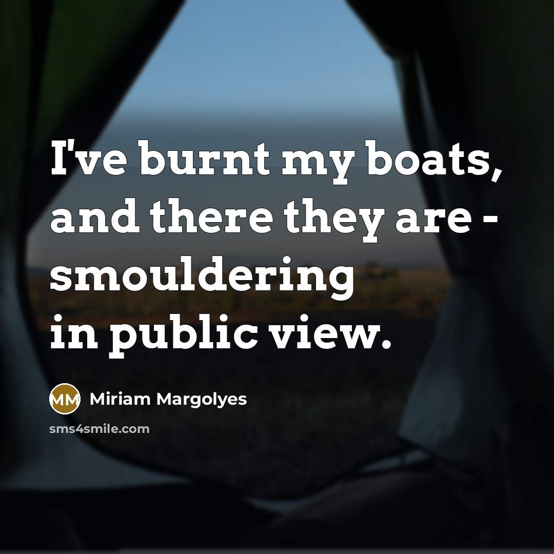 “I've burnt my boats, and there they are - smouldering…” quote by Miriam Margolyes