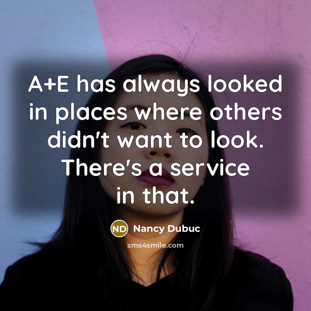 “A+E has always looked in places where others didn't want…” quote by Nancy Dubuc