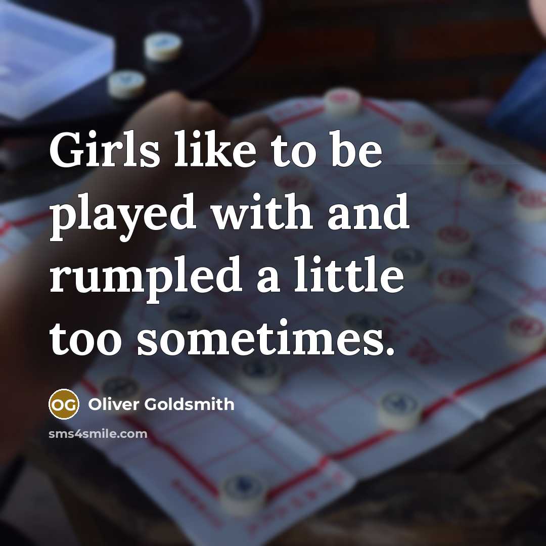 “Girls like to be played with and rumpled a little…” quote by Oliver Goldsmith