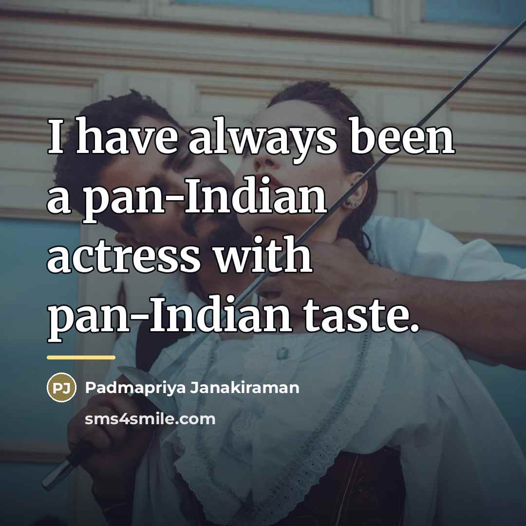 “I have always been a pan-Indian actress with pan-Indian taste.…” quote by Padmapriya Janakiraman
