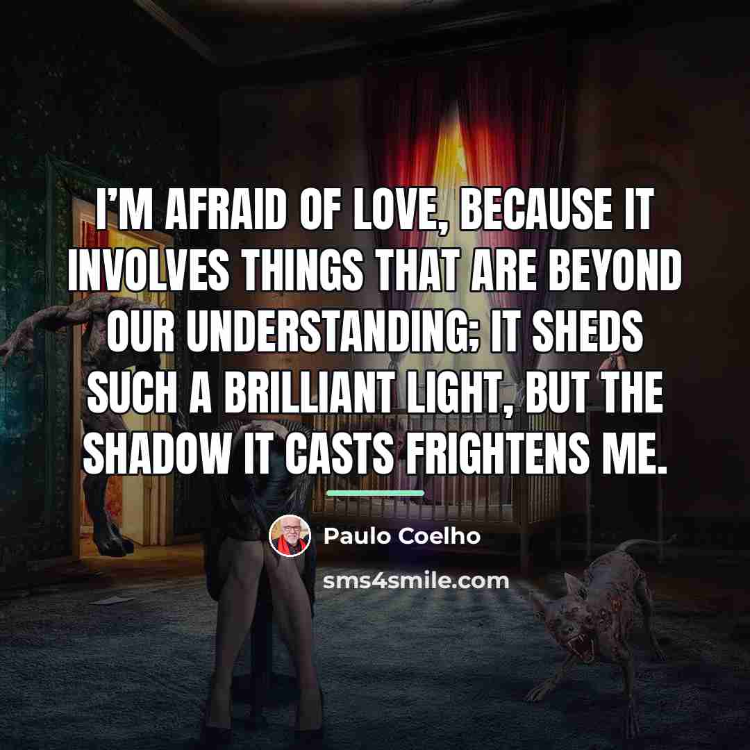 “I’m afraid of love, because it involves things that are…” quote by Paulo Coelho
