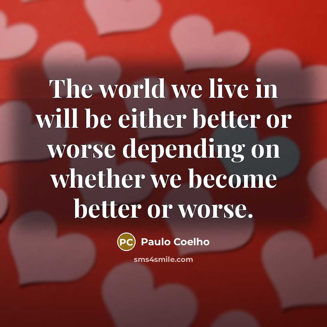 “The world we live in will be either better or…” quote by Paulo Coelho
