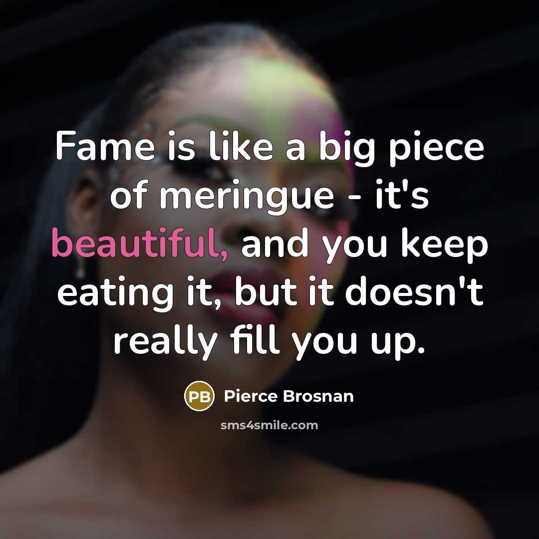 “Fame is like a big piece of meringue - it's…” quote by Pierce Brosnan