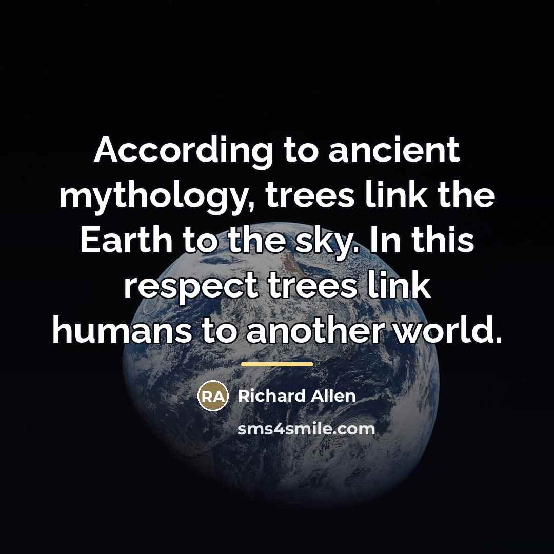 “According to ancient mythology, trees link the Earth to the…” quote by Richard Allen