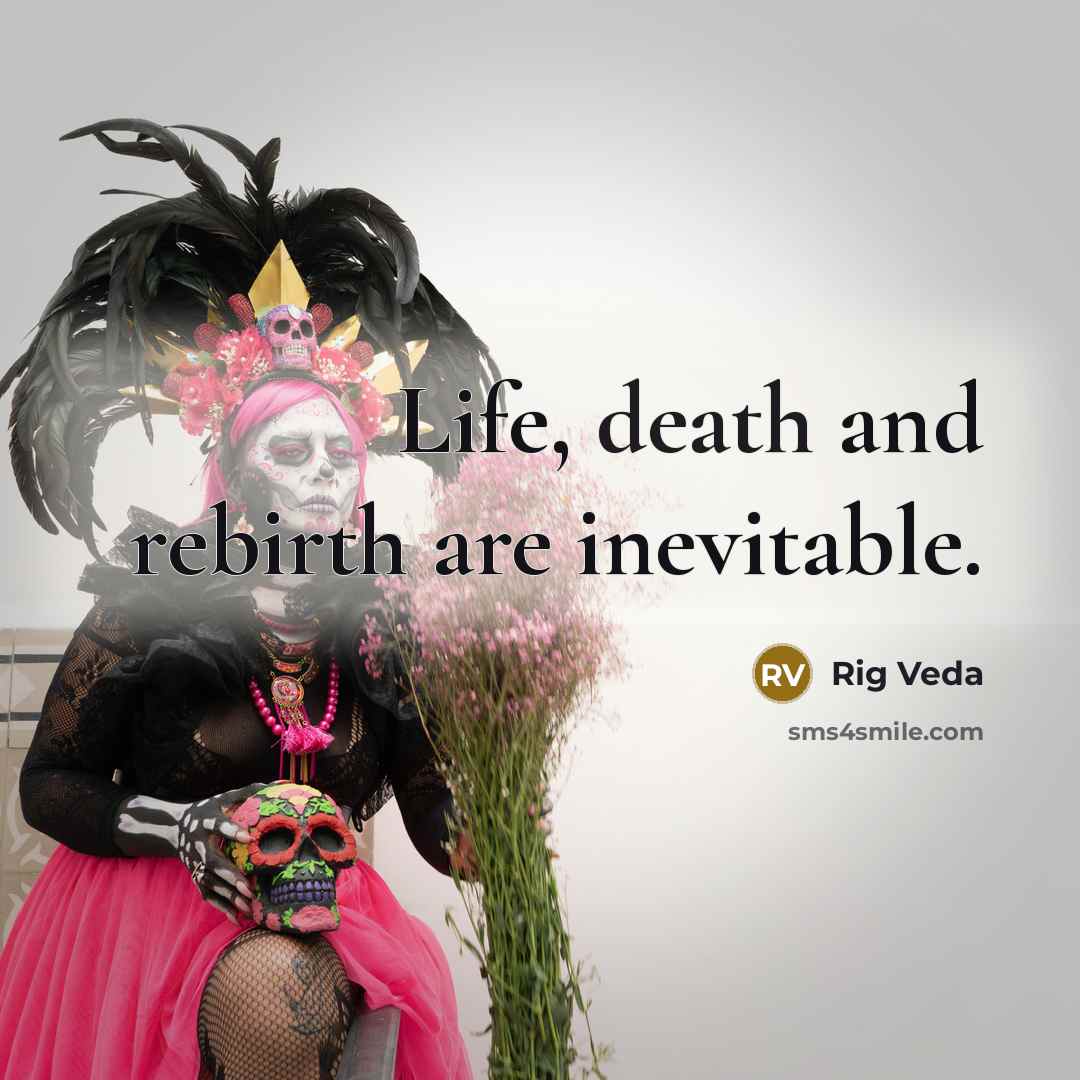 “Life, death and rebirth are inevitable.…” quote by Rig Veda