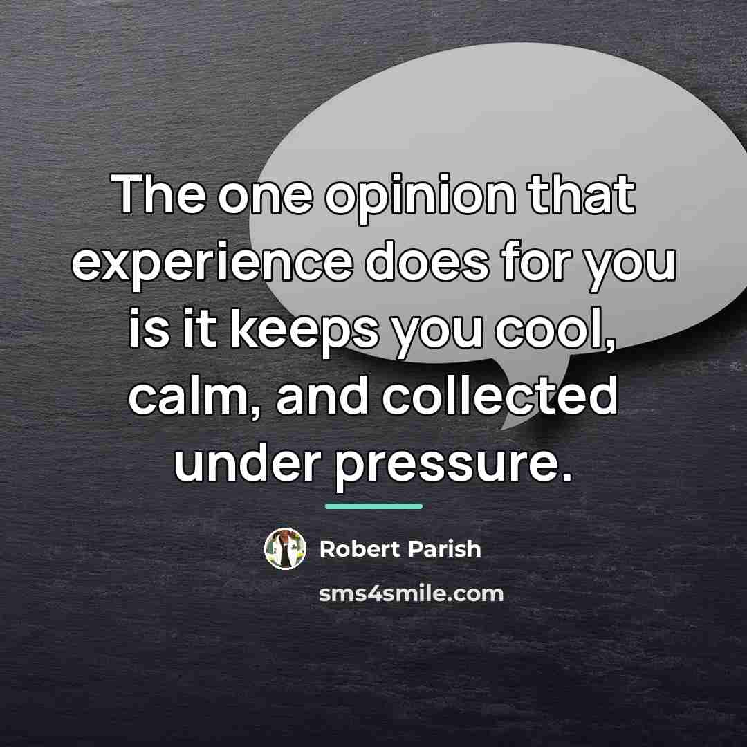 “The one opinion that experience does for you is it…” quote by Robert Parish