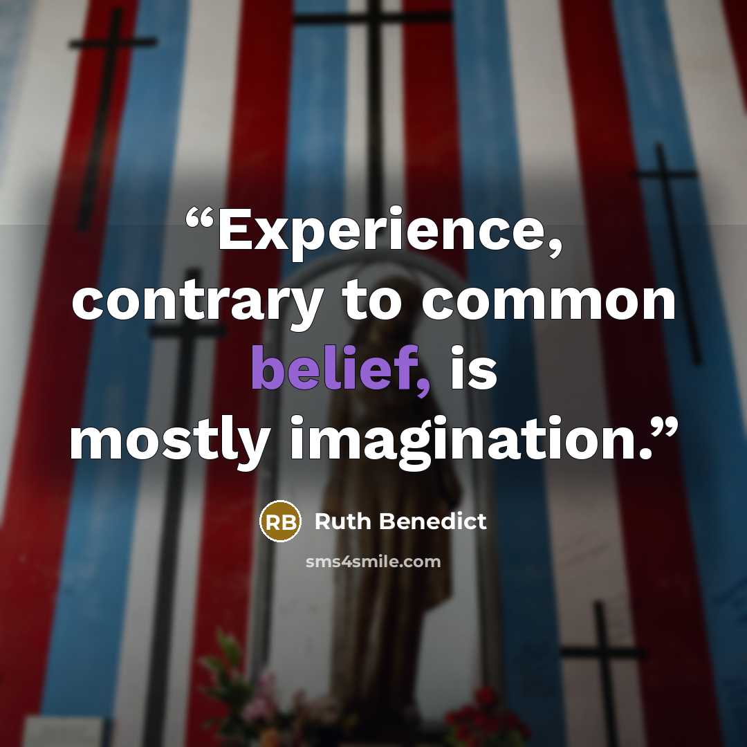 “Experience, contrary to common belief, is mostly imagination.” quote by Ruth Benedict