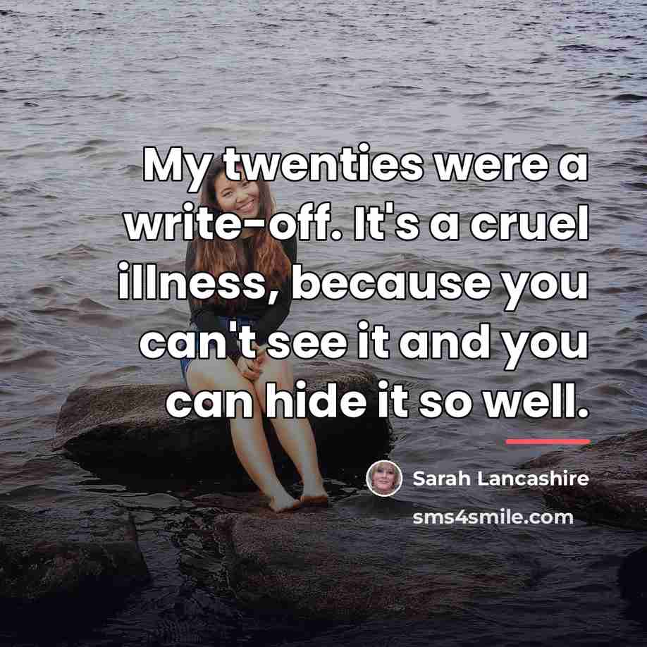 “My twenties were a write-off. It's a cruel illness, because…” quote by Sarah Lancashire