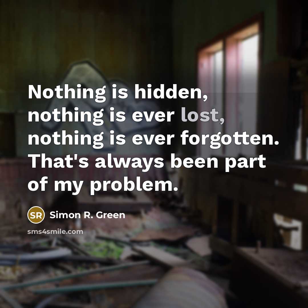 “Nothing is hidden, nothing is ever lost, nothing is ever…” quote by Simon R. Green