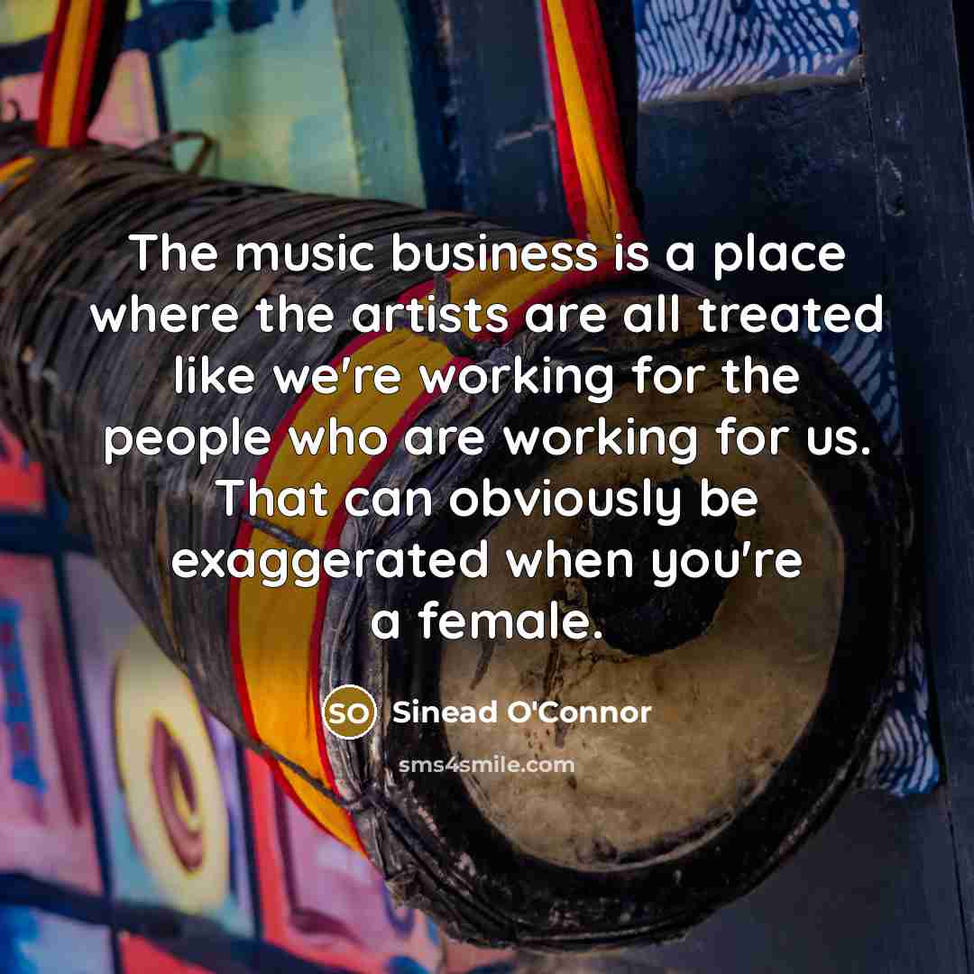 “The music business is a place where the artists are…” quote by Sinead O'Connor