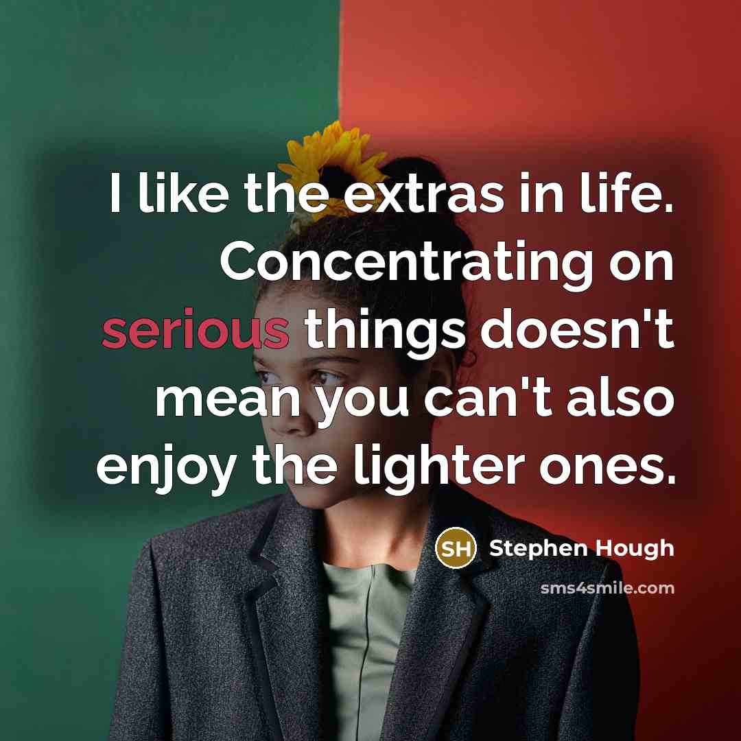 “I like the extras in life. Concentrating on serious things…” quote by Stephen Hough
