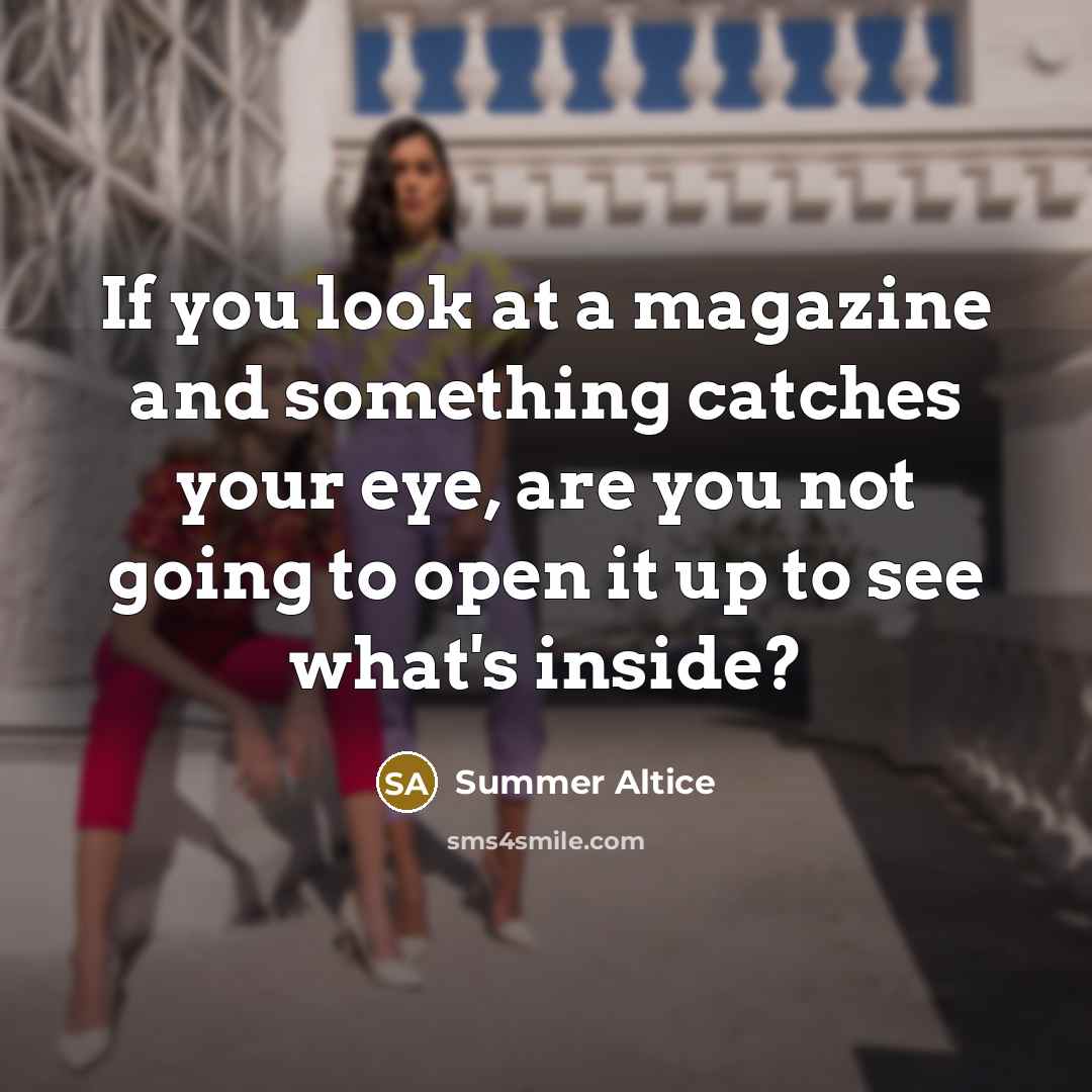 “If you look at a magazine and something catches your…” quote by Summer Altice