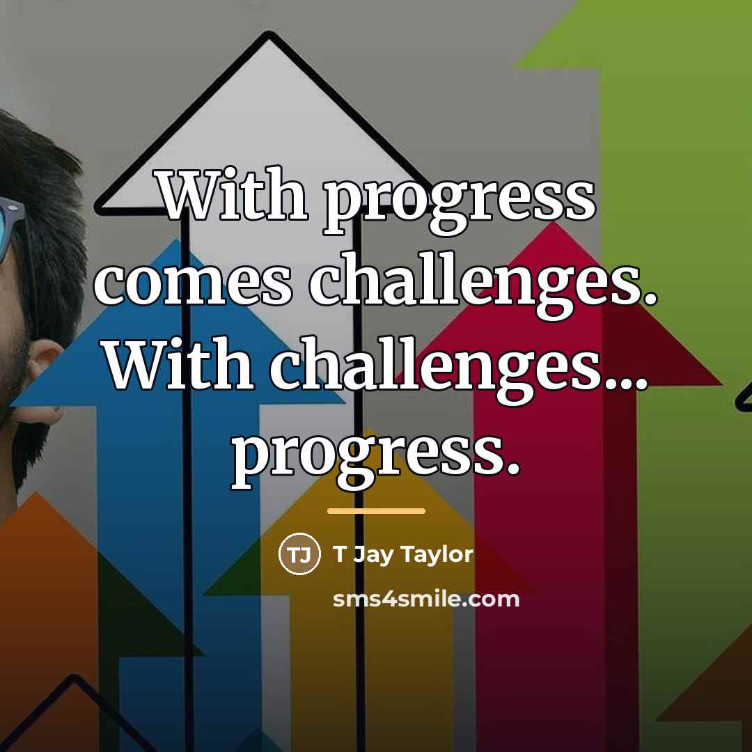 “With progress comes challenges. With challenges... progress.…” quote by T Jay Taylor