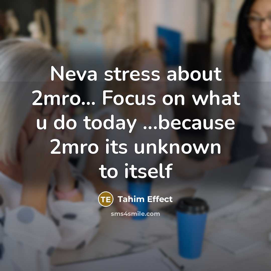 “Neva stress about 2mro... Focus on what u do today ...because 2mro its unknown to itself” quote by Tahim Effect