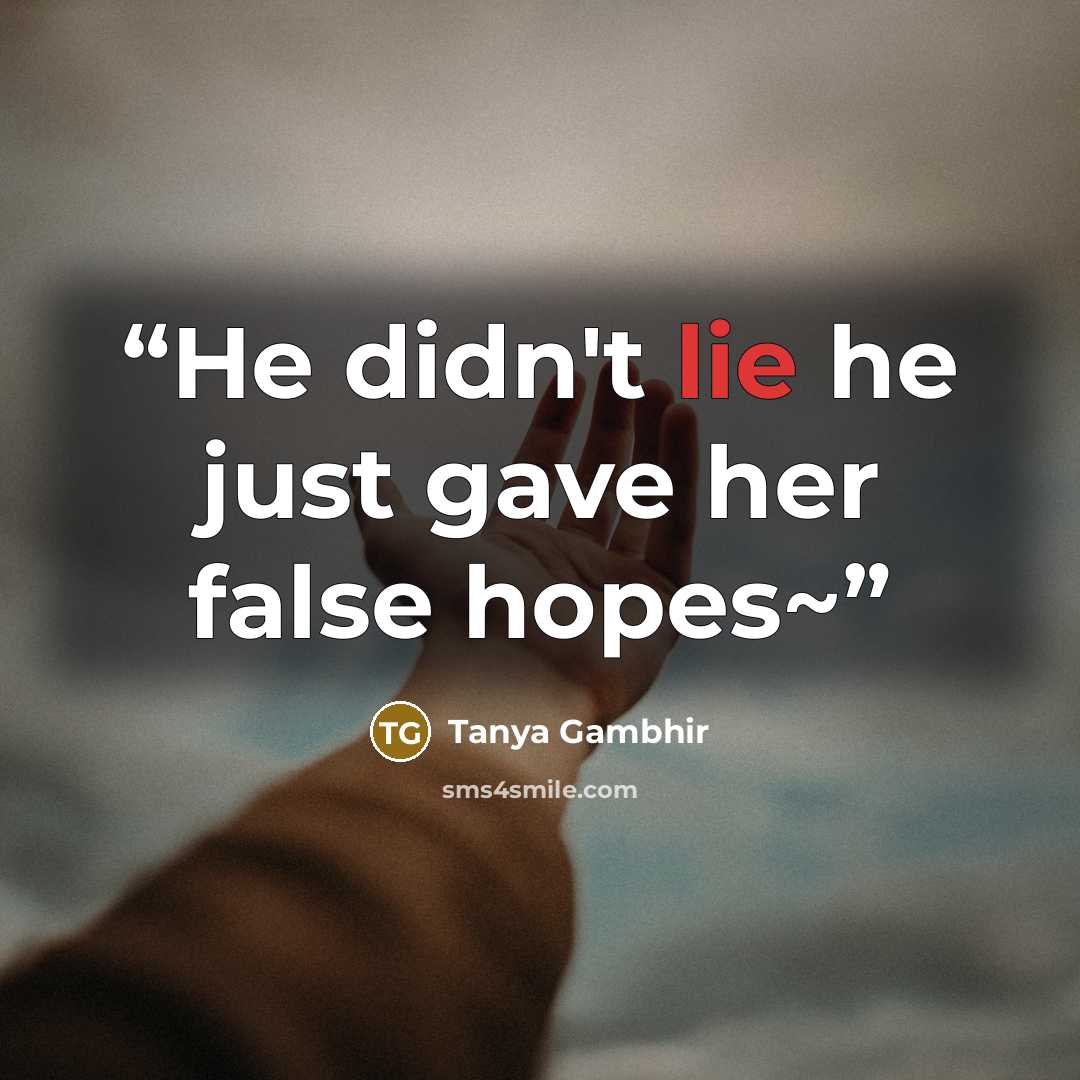 “He didn't lie he just gave her false hopes~” quote by Tanya Gambhir