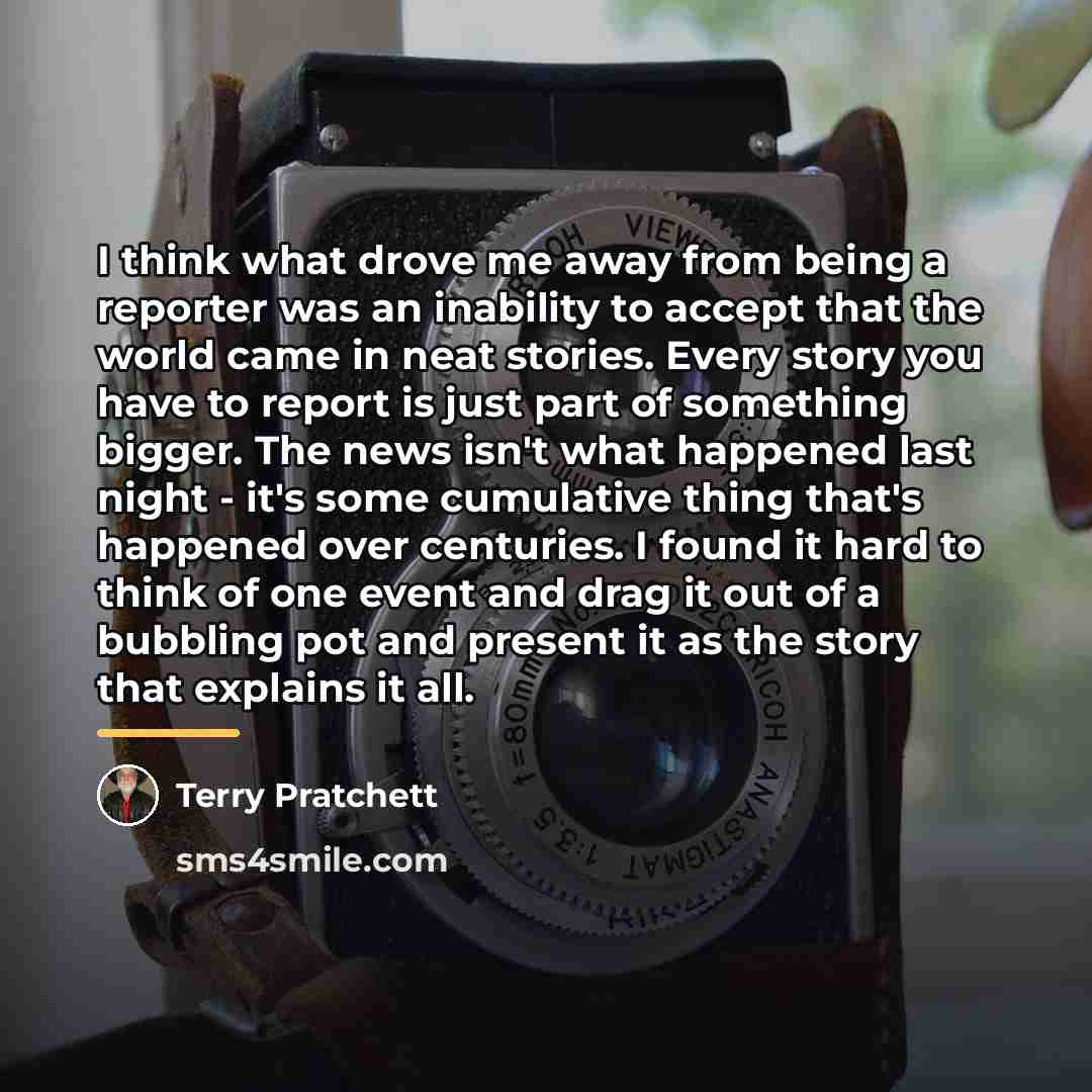“I think what drove me away from being a reporter…” quote by Terry Pratchett