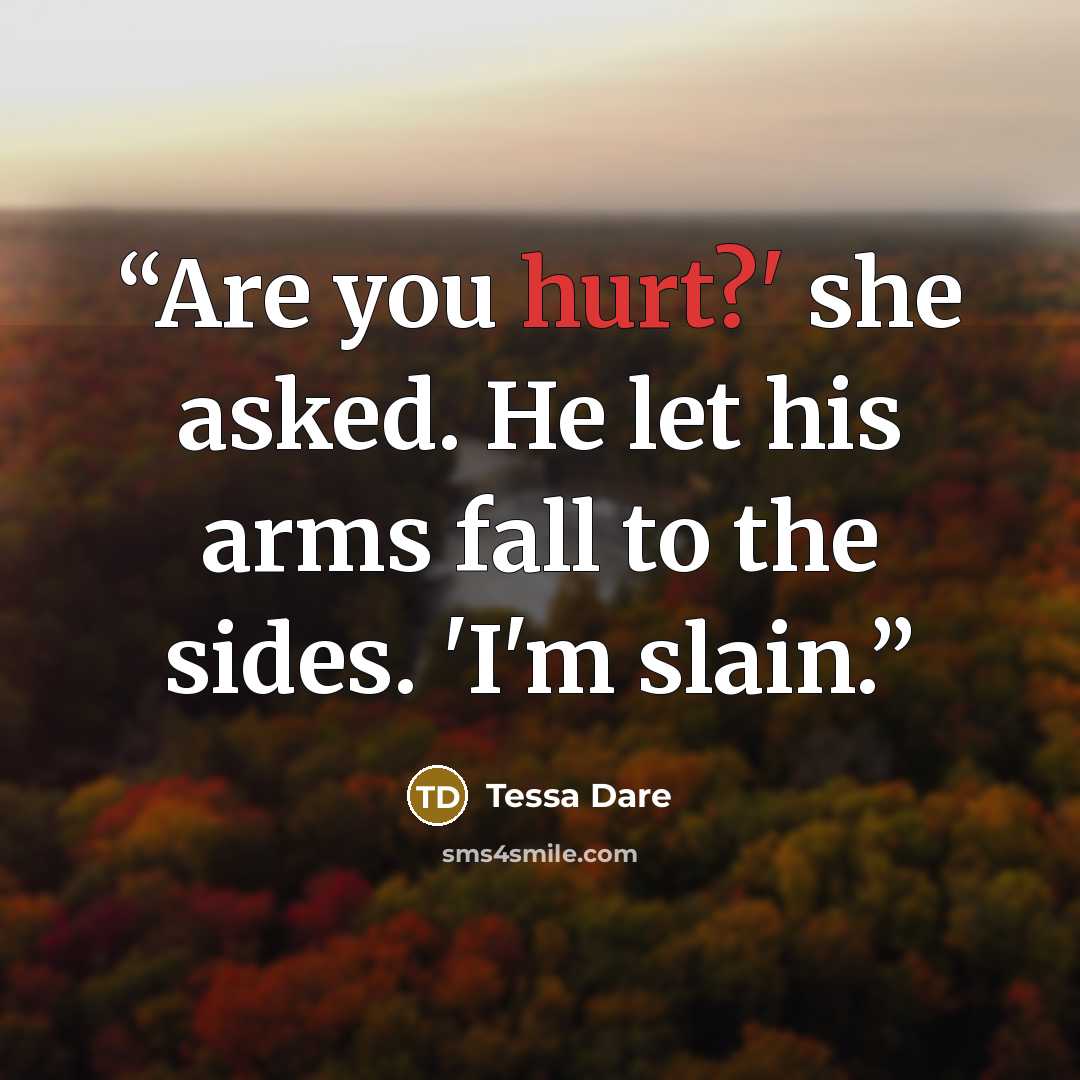 “Are you hurt?' she asked. He let his arms fall to the sides. 'I'm slain.” quote by Tessa Dare