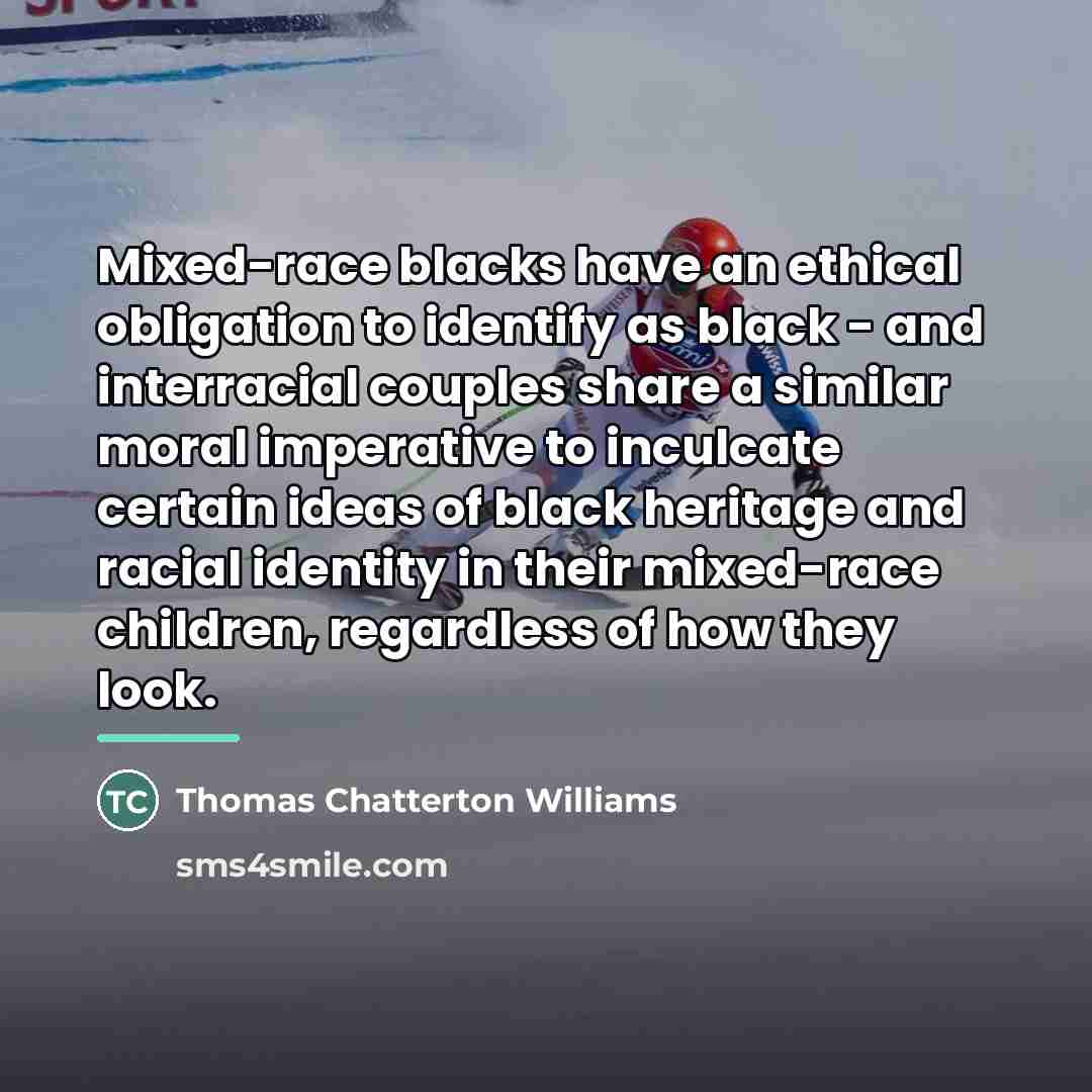 “Mixed-race blacks have an ethical obligation to identify as black…” quote by Thomas Chatterton Williams