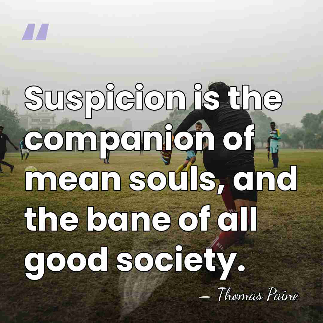 Suspicion is the companion of mean souls, and the bane of all&hellip; - Thomas Paine