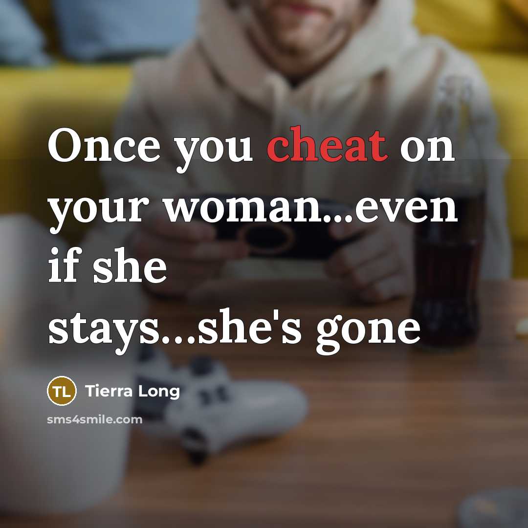 “Once you cheat on your woman...even if she stays…she's gone” quote by Tierra Long