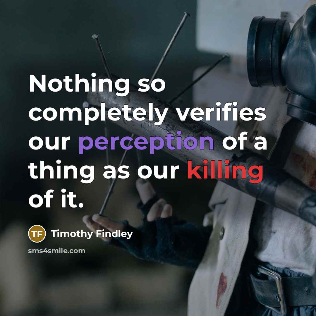 “Nothing so completely verifies our perception of a thing as…” quote by Timothy Findley