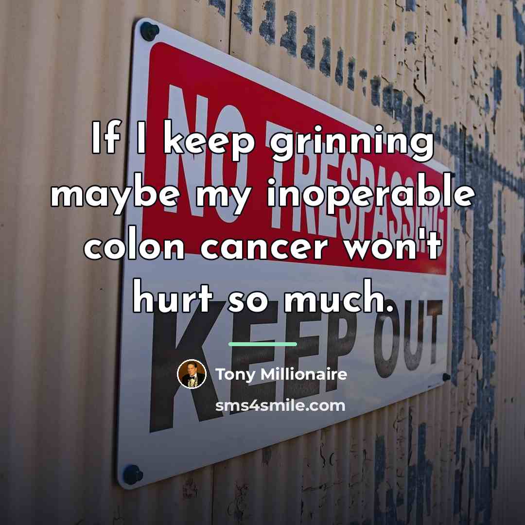 “If I keep grinning maybe my inoperable colon cancer won't…” quote by Tony Millionaire
