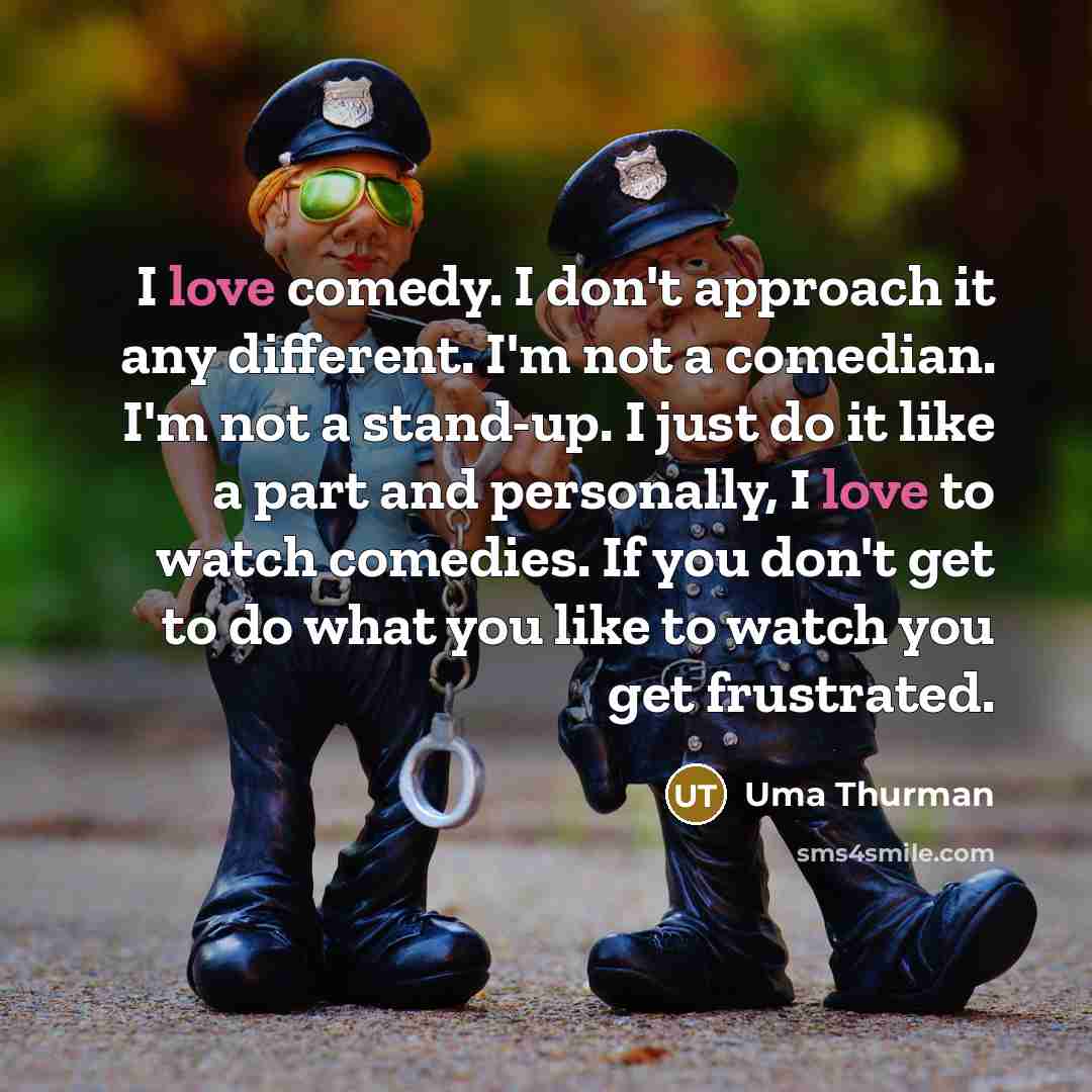 “I love comedy. I don't approach it any different. I'm…” quote by Uma Thurman