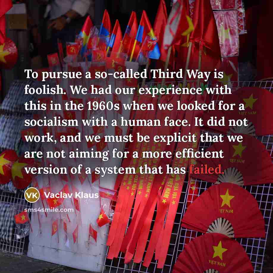 “To pursue a so-called Third Way is foolish. We had…” quote by Vaclav Klaus