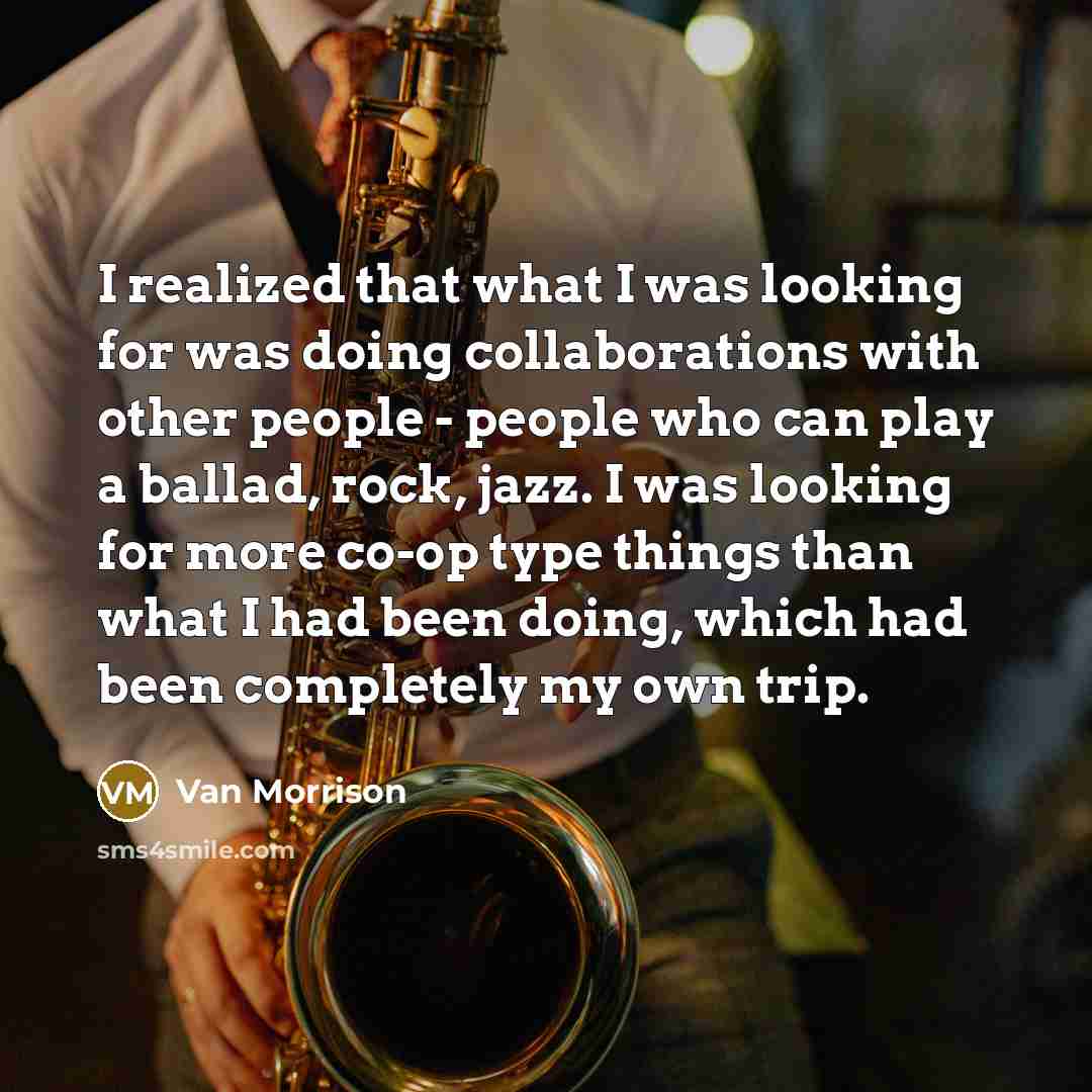 “I realized that what I was looking for was doing…” quote by Van Morrison