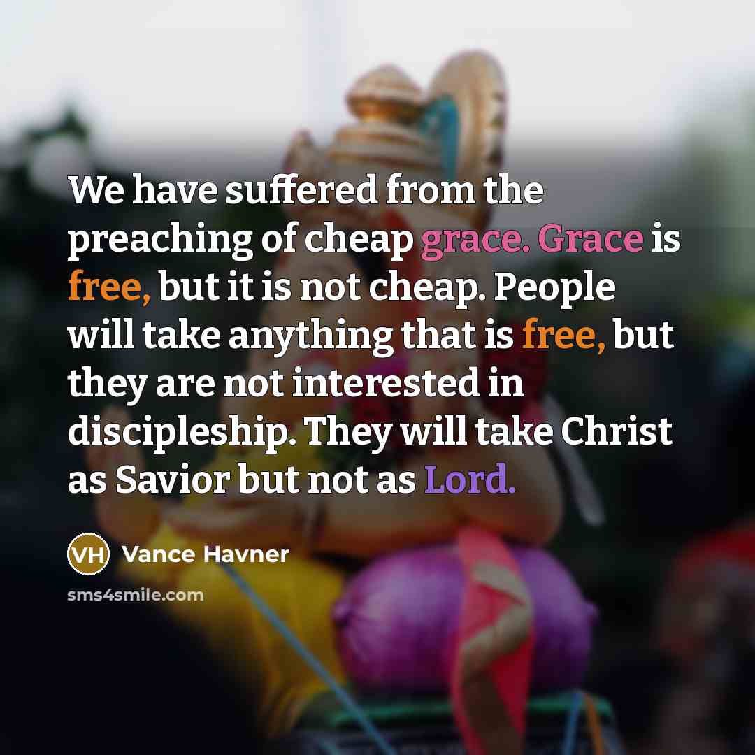“We have suffered from the preaching of cheap grace. Grace…” quote by Vance Havner