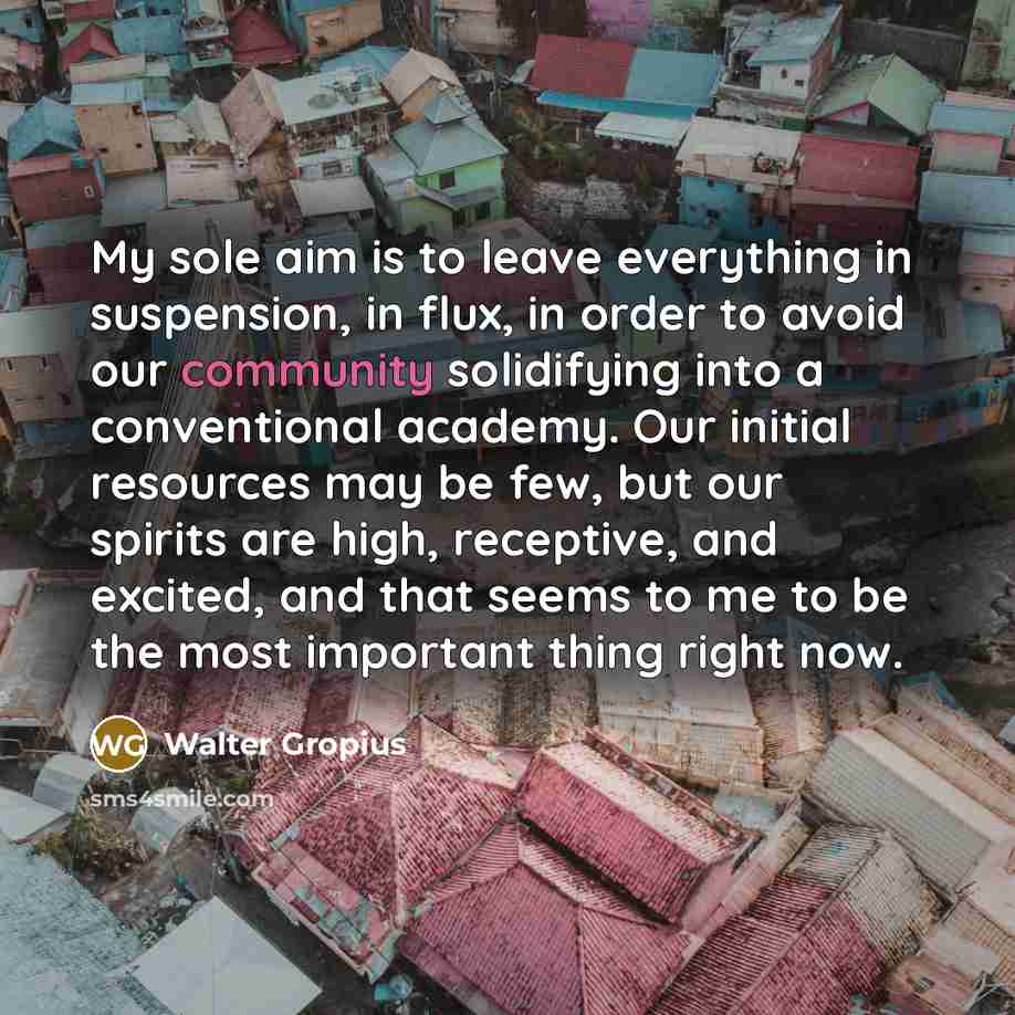 “My sole aim is to leave everything in suspension, in…” quote by Walter Gropius