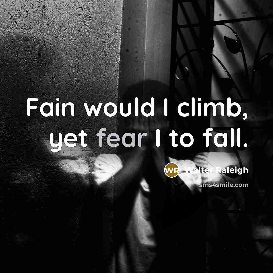 “Fain would I climb, yet fear I to fall.” quote by Walter Raleigh