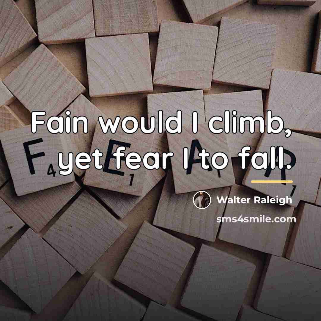 “Fain would I climb, yet fear I to fall.…” quote by Walter Raleigh