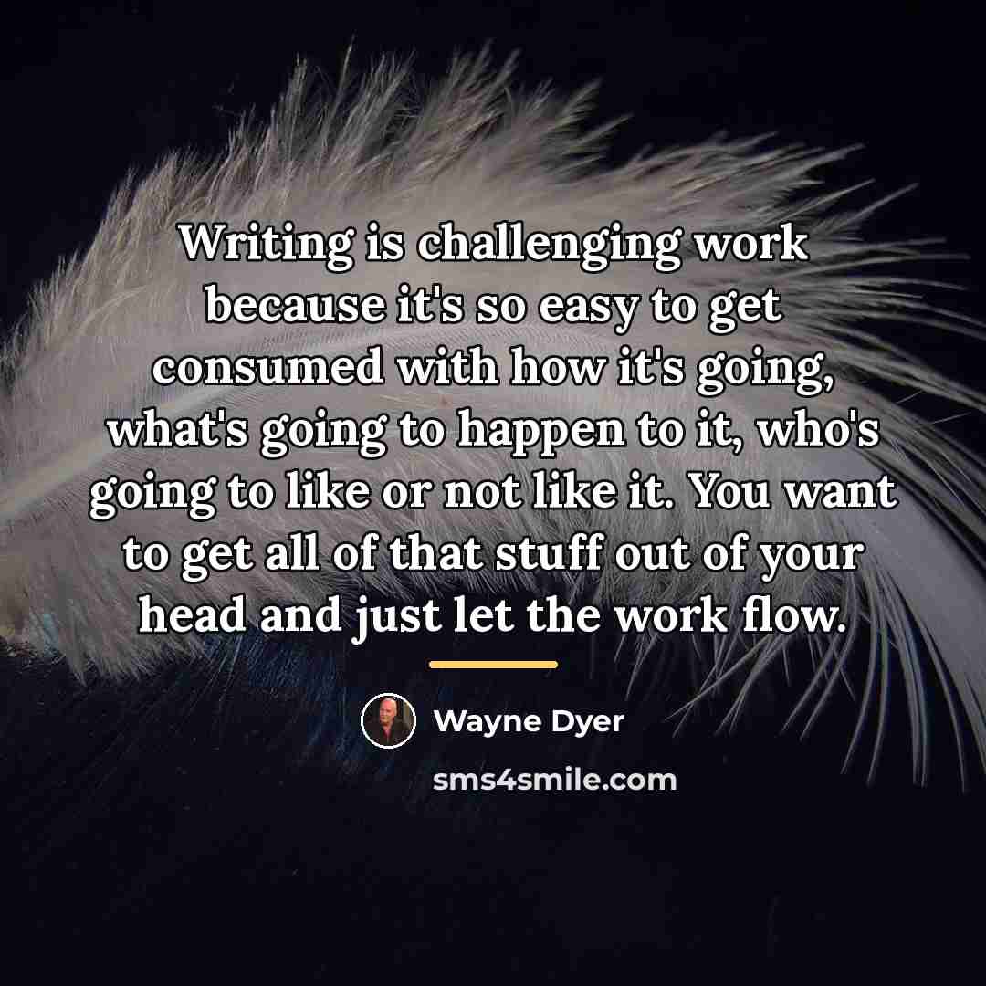 “Writing is challenging work because it's so easy to get…” quote by Wayne Dyer