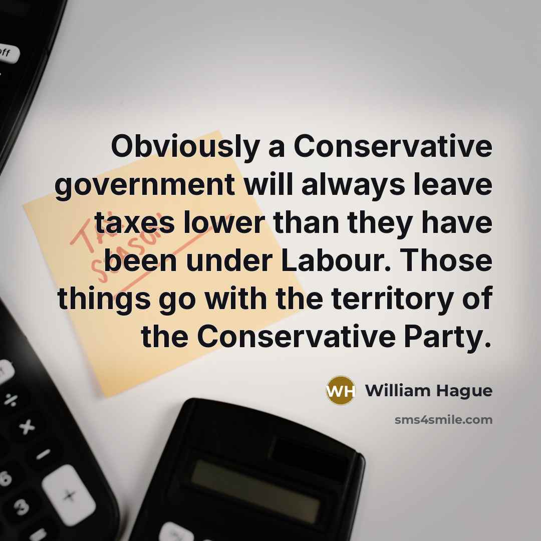 “Obviously a Conservative government will always leave taxes lower than…” quote by William Hague