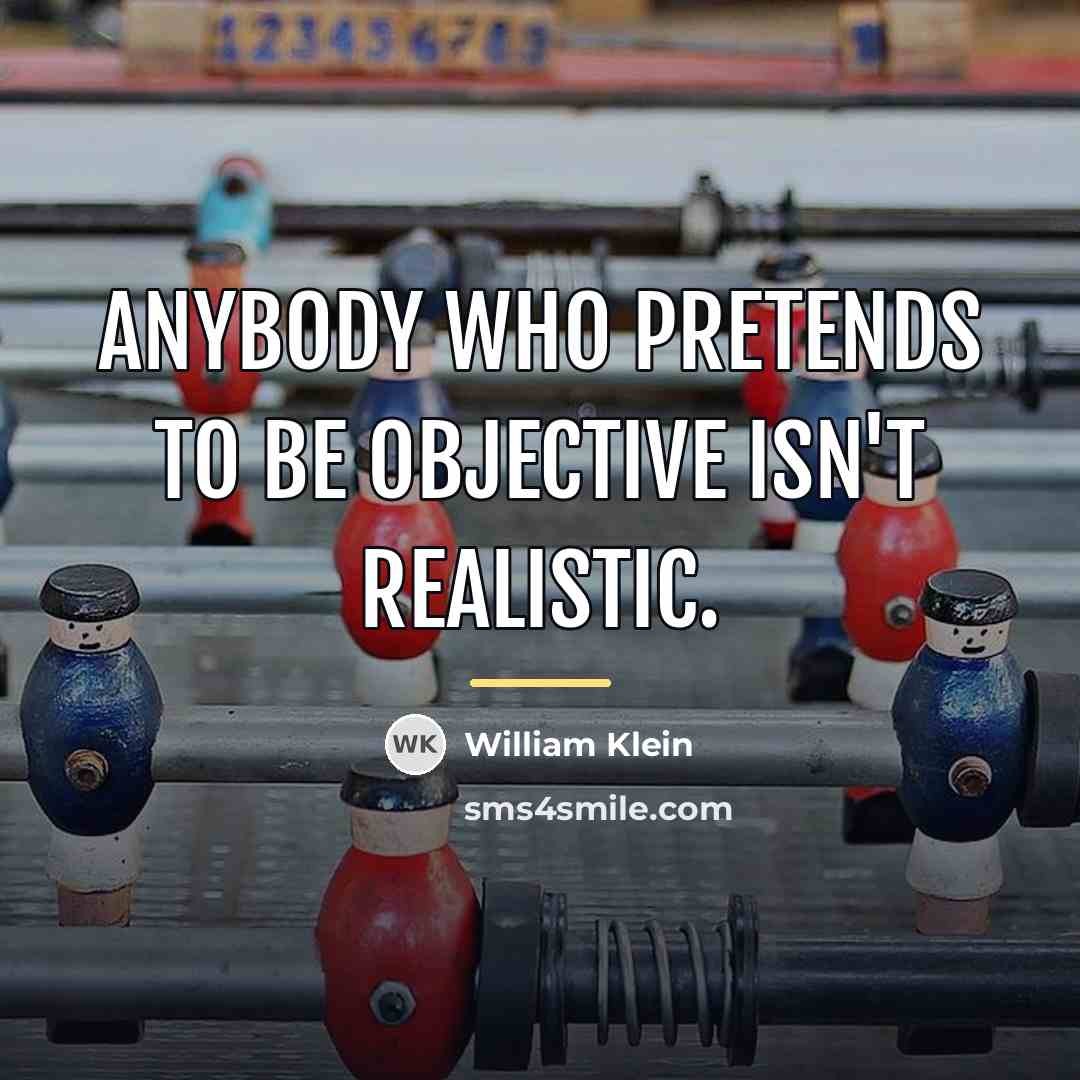 “Anybody who pretends to be objective isn't realistic.…” quote by William Klein